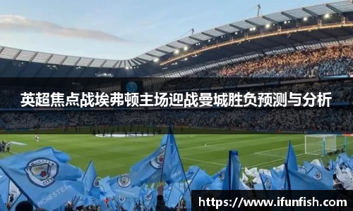 英超焦点战埃弗顿主场迎战曼城胜负预测与分析