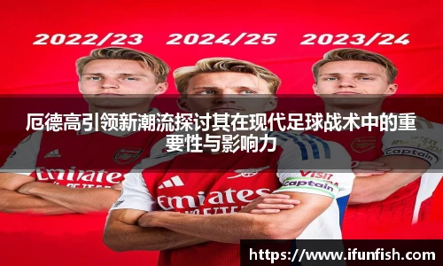 厄德高引领新潮流探讨其在现代足球战术中的重要性与影响力