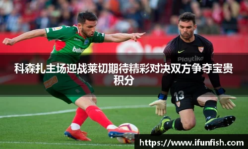 科森扎主场迎战莱切期待精彩对决双方争夺宝贵积分