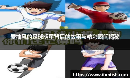 爱抽风的足球明星背后的故事与精彩瞬间揭秘